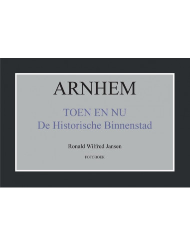 Arnhem toen en nu de historische binnens