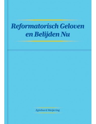 Reformatisch Geloven en Belijden Nu